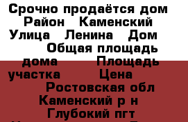 Срочно продаётся дом › Район ­ Каменский › Улица ­ Ленина › Дом ­ 151 › Общая площадь дома ­ 72 › Площадь участка ­ 10 › Цена ­ 2 200 000 - Ростовская обл., Каменский р-н, Глубокий пгт Недвижимость » Дома, коттеджи, дачи продажа   